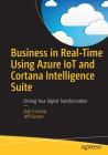 Business in Real-Time Using Azure IoT and Cortana Intelligence Suite: Driving Your Digital Transformation Cover Image