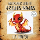 An Explorer's Guide to Ferocious Dragons By H. a. Harper Cover Image