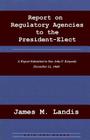 Report on Regulatory Agencies to the President-Elect By James M. Landis Cover Image