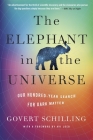 The Elephant in the Universe: Our Hundred-Year Search for Dark Matter By Govert Schilling, Avi Loeb (Foreword by) Cover Image