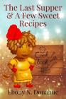The Last Supper & A Few Sweet Recipes By Ebony N. Donahue Cover Image