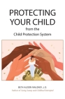 Protecting Your Child from the Child Protection System By Beth Alison Maloney J. D. Cover Image