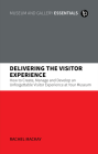 Delivering the Visitor Experience: How to Create, Manage and Develop an Unforgettable Visitor Experience at your Museum By Rachel Mackay Cover Image