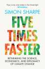 Five Times Faster: Rethinking the Science, Economics, and Diplomacy of Climate Change By Simon Sharpe Cover Image