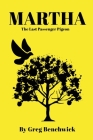 Martha: The Last Passenger Pigeon By Greg Benchwick Cover Image