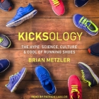 Kicksology Lib/E: The Hype, Science, Culture & Cool of Running Shoes By Patrick Girard Lawlor (Read by), Brian Metzler Cover Image