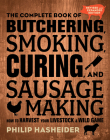 The Complete Book of Butchering, Smoking, Curing, and Sausage Making: How to Harvest Your Livestock and Wild Game - Revised and Expanded Edition (Complete Meat) By Philip Hasheider Cover Image