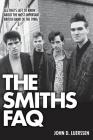 The Smiths FAQ: All That's Left to Know about the Most Important British Band of the 1980s By John D. Luerssen Cover Image