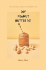 DIY Peanut Butter 101: The Ultimate Guide to Making Your Own Nut Butter at Home By Friday Samsej (Editor), Nutty Chef Cover Image