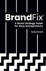 BrandFix: A Brand Strategy Guide for Busy Entrepreneurs By Kady Sandel Cover Image