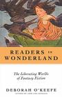 Readers in Wonderland: The Liberating Worlds of Fantasy Fiction By Deborah O'Keefe Cover Image