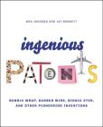 Ingenious Patents: Bubble Wrap, Barbed Wire, Bionic Eyes, and Other Pioneering Inventions Cover Image