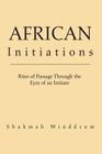 African Initiations: Rites of Passage Through the Eyes of an Initiate By Shakmah Winddrum Cover Image