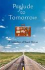 Prelude to Tomorrow: A Collection of Travel Stories By Paul Hudson Cover Image