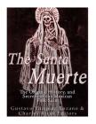 The Santa Muerte: The Origins, History, and Secrets of the Mexican Folk Saint By Gustavo Vazquez Lozano, Charles River Editors Cover Image