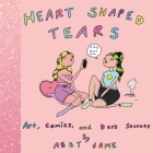 Heart Shaped Tears: Art, Comics and Dark Secrets By Abby Jame Cover Image