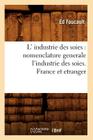 L' Industrie Des Soies: Nomenclature Generale l'Industrie Des Soies. France Et Etranger (Savoirs Et Traditions) By Ed Foucault Cover Image