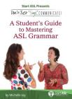 Don't Just Sign... Communicate!: A Student's Guide to Mastering ASL Grammar Cover Image
