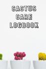 Cactus Care Logbook: Record Care Instructions, Tools, Types, Indoors, Outdoors and Records of Cactus Care Cover Image