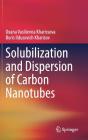 Solubilization and Dispersion of Carbon Nanotubes By Oxana Vasilievna Kharissova, Boris Ildusovich Kharisov Cover Image