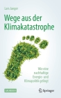 Wege Aus Der Klimakatastrophe: Wie Eine Nachhaltige Energie- Und Klimapolitik Gelingt By Lars Jaeger Cover Image