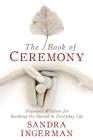 The Book of Ceremony: Shamanic Wisdom for Invoking the Sacred in Everyday Life By Sandra Ingerman, MA Cover Image