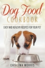 Dog Food Cookbook: Easy and Healthy Recipes for Your Pet Cover Image