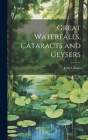 Great Waterfalls, Cataracts and Geysers By John Gibson Cover Image