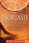 Psoriasis: Free and Clear: Using Food And Positive Energy To Heal Your Skin By Darla Bruno (Editor), Marjy Berkman Cover Image