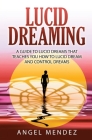 Lucid Dreaming: A Guide to Lucid Dreams That Teaches You How to Lucid Dream and Control Dreams By Angel Mendez Cover Image