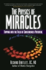 The Physics of Miracles: Tapping in to the Field of Consciousness Potential By Richard Bartlett, DC, ND, Melissa Joy Jonsson Cover Image