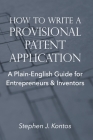 How to Write a Provisional Patent Application: A Plain-English Guide for Entrepreneurs & Inventors By Stephen J. Kontos Cover Image
