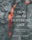 Eros and the Shattering Gaze: Transcending Narcissism By Kenneth A. Kimmel Cover Image