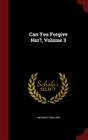 Can You Forgive Her?, Volume 3 By Anthony Trollope Cover Image