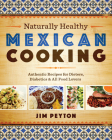 Naturally Healthy Mexican Cooking: Authentic Recipes for Dieters, Diabetics, and All Food Lovers By Jim Peyton Cover Image