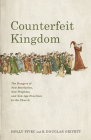 Counterfeit Kingdom: The Dangers of New Revelation, New Prophets, and New Age Practices in the Church Cover Image