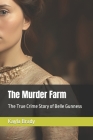 The Murder Farm: The True Crime Story of Belle Gunness By Kayla Brady Cover Image