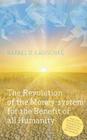 The Revolution of the Money-system for the Benefit of all humanity Cover Image