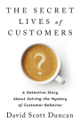 The Secret Lives of Customers: A Detective Story About Solving the Mystery of Customer Behavior Cover Image