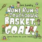Home Run, Touchdown, Basket, Goal!: Sports Poems for Little Athletes By Leo Landry, Leo Landry (Illustrator) Cover Image