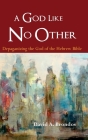 A God Like No Other: Depaganizing the God of the Hebrew Bible By David a. Brondos Cover Image
