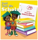 Just Call Me Scholar By Terry Ann Williams-Richard Cover Image