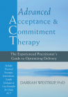 Advanced Acceptance and Commitment Therapy: The Experienced Practitioner's Guide to Optimizing Delivery By Darrah Westrup Cover Image