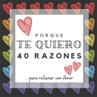 PORQUE TE QUIERO - 40 razones para rellenar con Amor: Álbum de recuerdos para rellenar y decirle que te quiero - Espacios para escribir, dibujar, pega By Ángel &. Geoffrey Cover Image