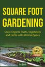 Square Foot Gardening: Grow Organic Fruits, Vegetables and Herbs with Minimal Space Cover Image