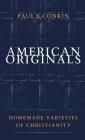 American Originals: Homemade Varieties of Christianity Cover Image
