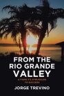 From the Rio Grande Valley: A Family's Struggles to Success By Jorge Trevino Cover Image