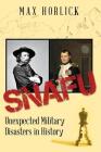 Snafu: Unexpected Military Disasters in History By Max Horlick Cover Image