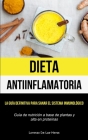 Dieta Antiinflamatoria: La guía definitiva para sanar el sistema inmunológico (Guía de nutrición a base de plantas y alta en proteínas) By Lorenzo De-Las-Heras Cover Image