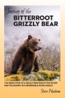 Journey of the Bitterroot Grizzly Bear: The Inside Story of a Grizzly Reintroduction Effort and the Journey of a Remarkable Young Grizzly By Steve Nadeau Cover Image